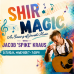 SHIR MAGIC: An Evening of Jewish Music with Jacob ‘Spike’ Kraus, Saturday, November 7 • 7:00PM SHIR MAGIC: An Evening of Jewish Music with Jacob ‘Spike’ Kraus, Saturday, November 7 • 7:00PM